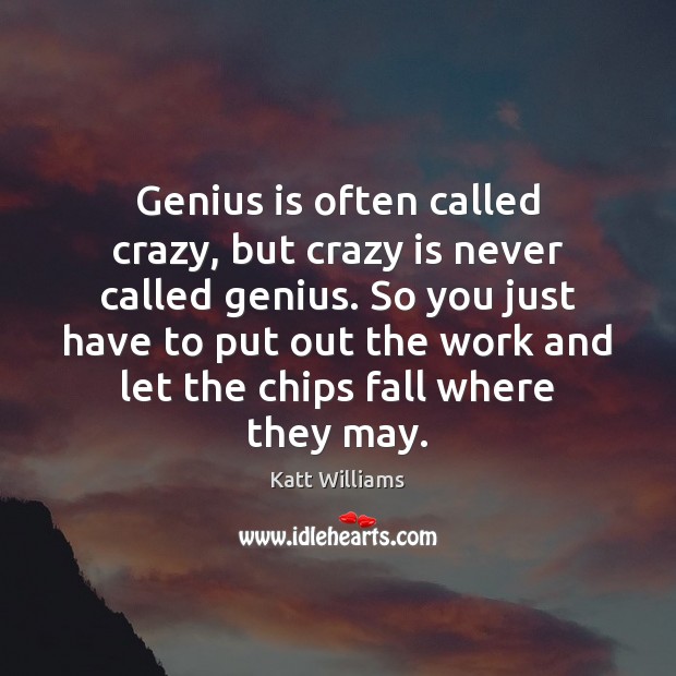 Genius is often called crazy, but crazy is never called genius. So Katt Williams Picture Quote