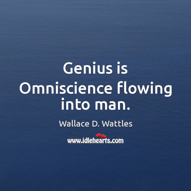 Genius is Omniscience flowing into man. Wallace D. Wattles Picture Quote