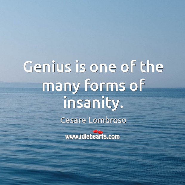Genius is one of the many forms of insanity. Cesare Lombroso Picture Quote