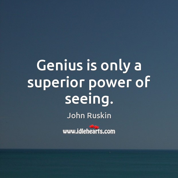 Genius is only a superior power of seeing. Image