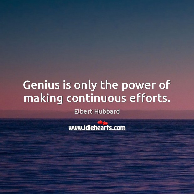 Genius is only the power of making continuous efforts. Elbert Hubbard Picture Quote