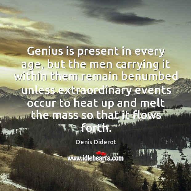 Genius is present in every age, but the men carrying it within them remain Denis Diderot Picture Quote