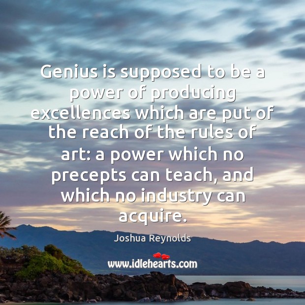 Genius is supposed to be a power of producing excellences which are Joshua Reynolds Picture Quote