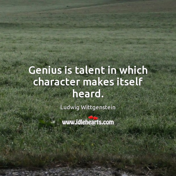 Genius is talent in which character makes itself heard. Ludwig Wittgenstein Picture Quote