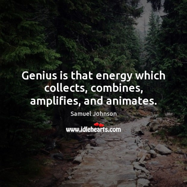 Genius is that energy which collects, combines, amplifies, and animates. Samuel Johnson Picture Quote