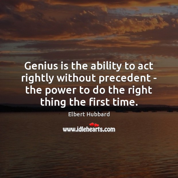 Genius is the ability to act rightly without precedent – the power Image