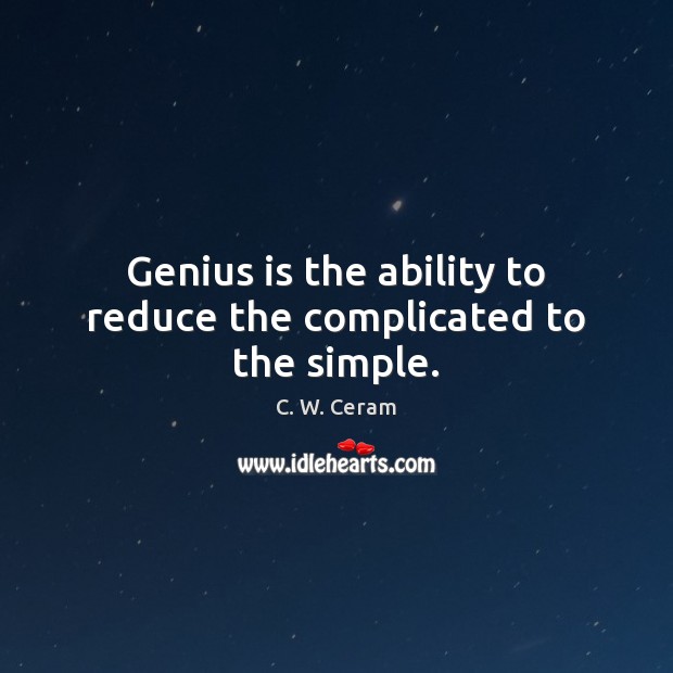 Genius is the ability to reduce the complicated to the simple. C. W. Ceram Picture Quote
