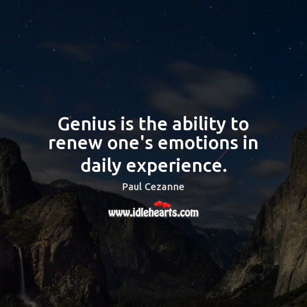 Genius is the ability to renew one’s emotions in daily experience. Image