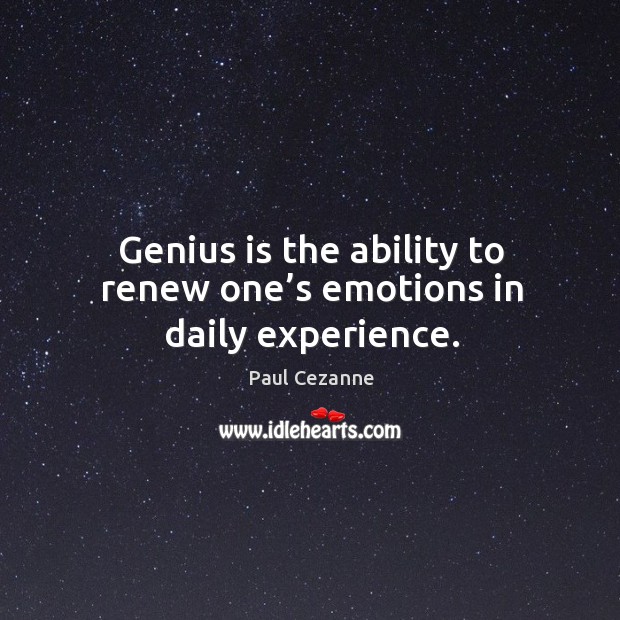 Genius is the ability to renew one’s emotions in daily experience. Image