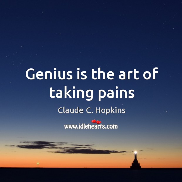 Genius is the art of taking pains Claude C. Hopkins Picture Quote