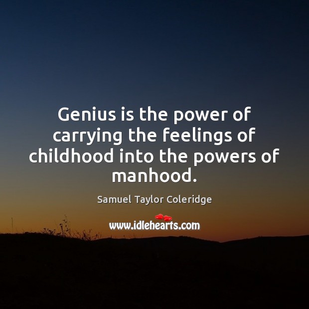 Genius is the power of carrying the feelings of childhood into the powers of manhood. Samuel Taylor Coleridge Picture Quote
