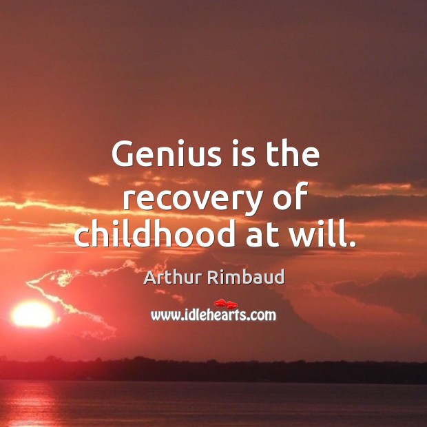 Genius is the recovery of childhood at will. Arthur Rimbaud Picture Quote