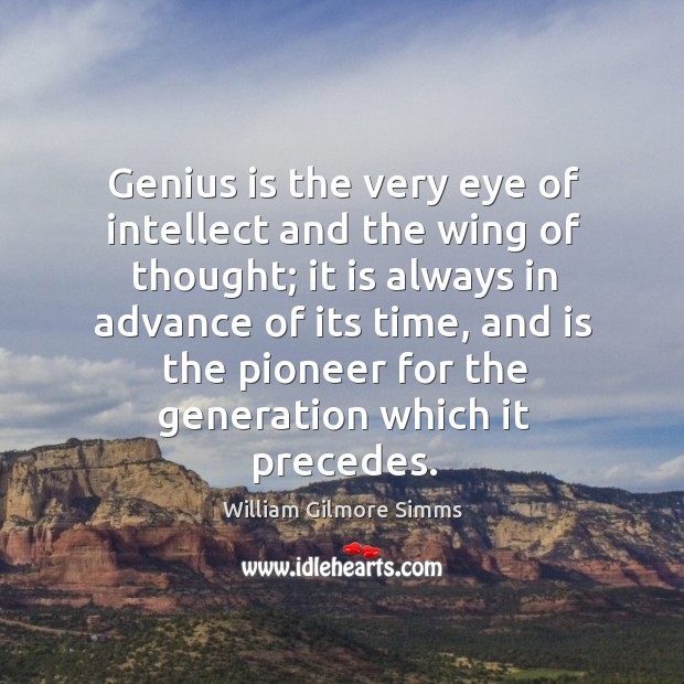 Genius is the very eye of intellect and the wing of thought; it is always in advance of its time William Gilmore Simms Picture Quote