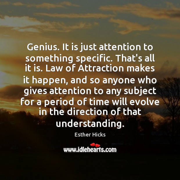 Genius. It is just attention to something specific. That’s all it is. Esther Hicks Picture Quote