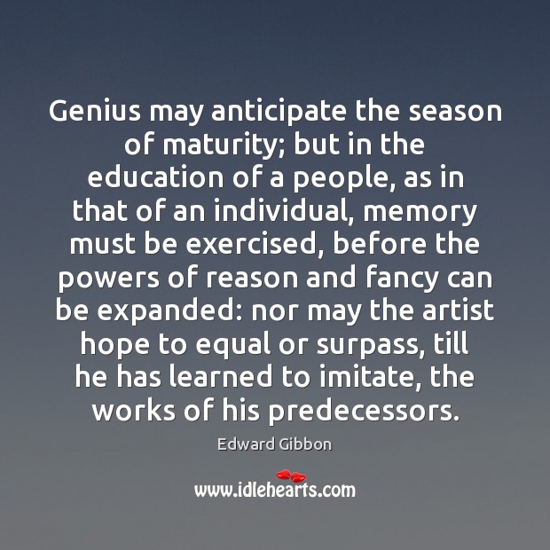 Genius may anticipate the season of maturity; but in the education of Edward Gibbon Picture Quote