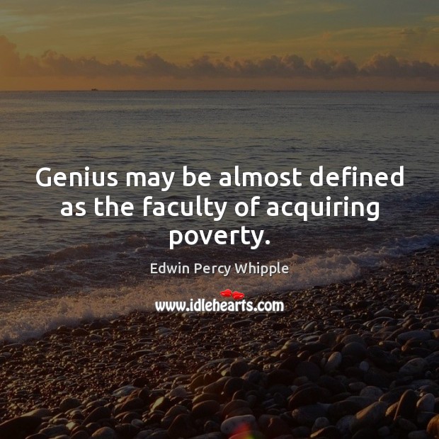 Genius may be almost defined as the faculty of acquiring poverty. Image