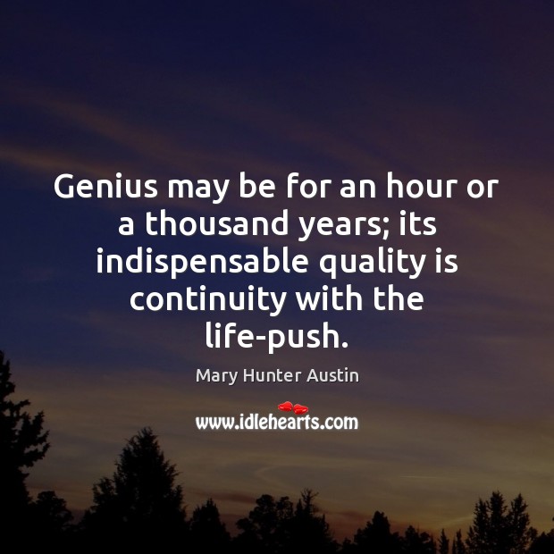 Genius may be for an hour or a thousand years; its indispensable Mary Hunter Austin Picture Quote