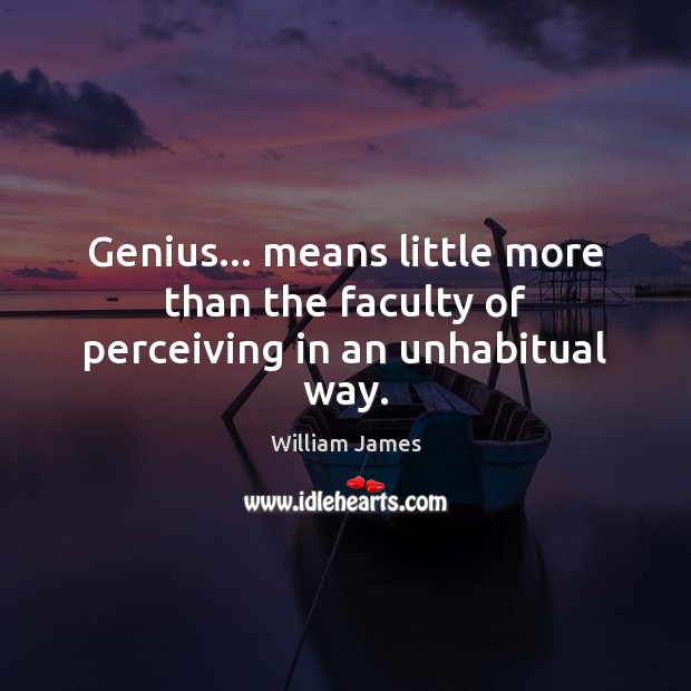 Genius… means little more than the faculty of perceiving in an unhabitual way. William James Picture Quote