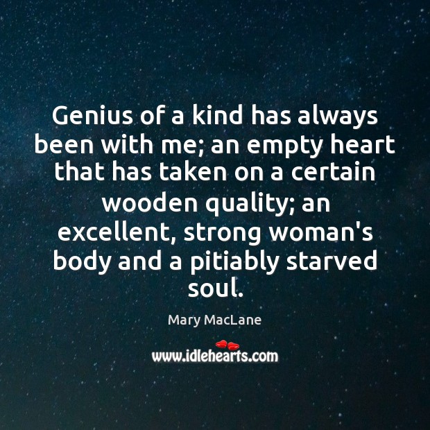 Genius of a kind has always been with me; an empty heart Women Quotes Image