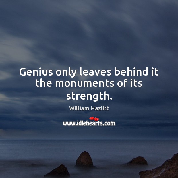 Genius only leaves behind it the monuments of its strength. Image