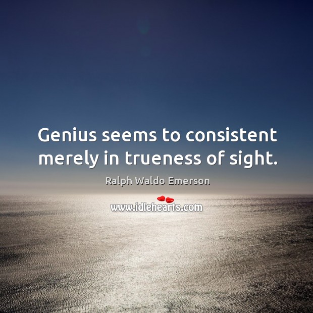 Genius seems to consistent merely in trueness of sight. Image