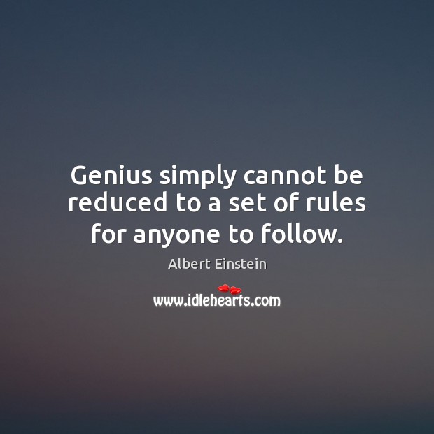 Genius simply cannot be reduced to a set of rules for anyone to follow. Image