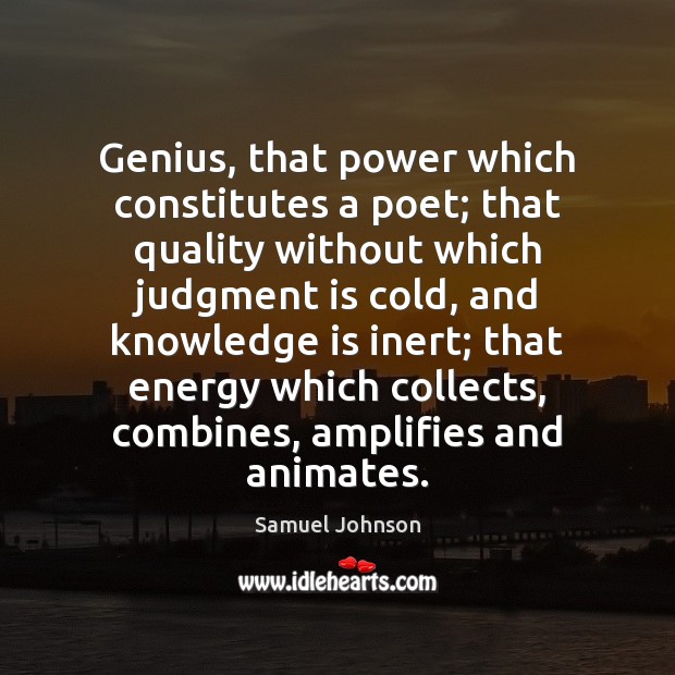 Genius, that power which constitutes a poet; that quality without which judgment Samuel Johnson Picture Quote