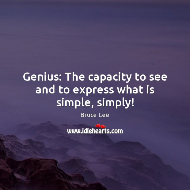 Genius: The capacity to see and to express what is simple, simply! Bruce Lee Picture Quote