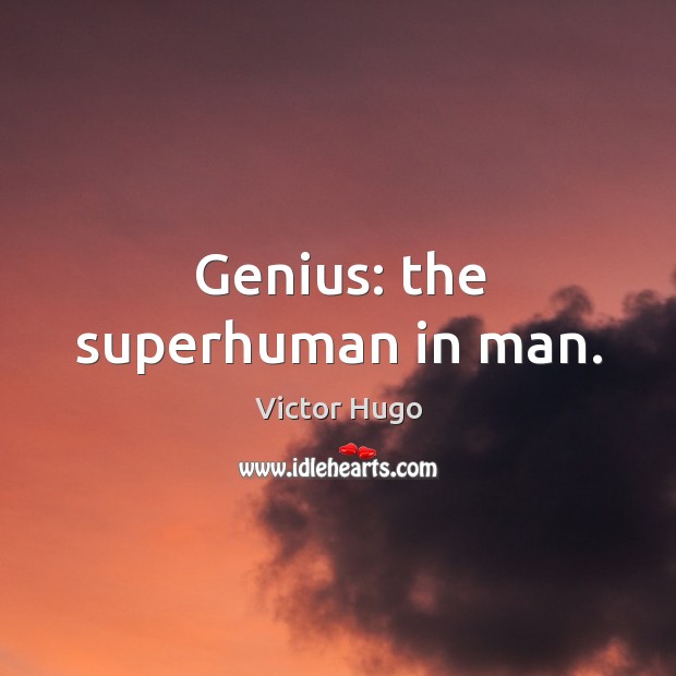 Genius: the superhuman in man. Victor Hugo Picture Quote