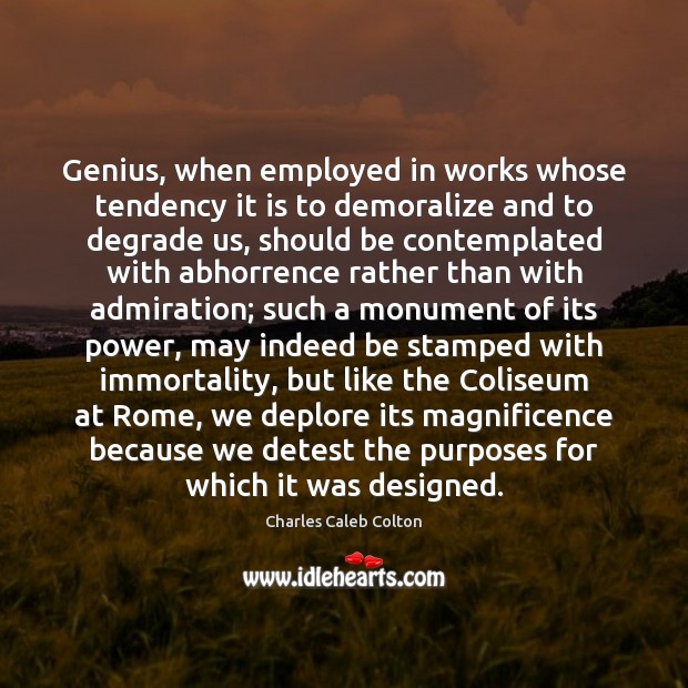 Genius, when employed in works whose tendency it is to demoralize and Charles Caleb Colton Picture Quote