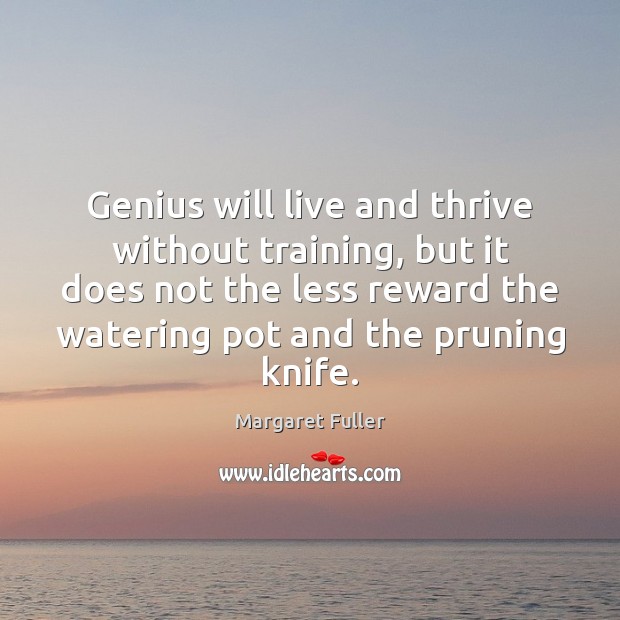 Genius will live and thrive without training, but it does not the Margaret Fuller Picture Quote