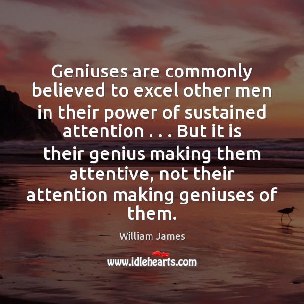 Geniuses are commonly believed to excel other men in their power of William James Picture Quote