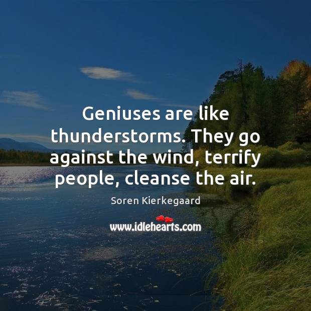 Geniuses are like thunderstorms. They go against the wind, terrify people, cleanse Image