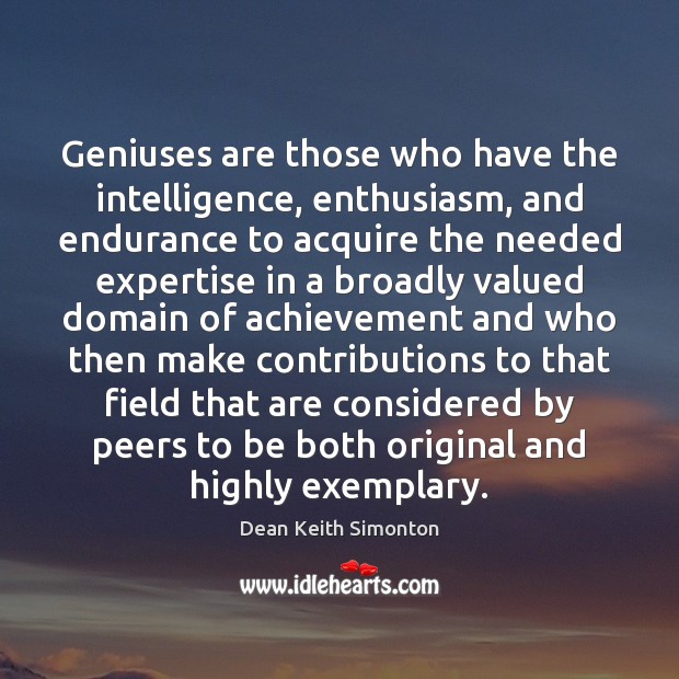 Geniuses are those who have the intelligence, enthusiasm, and endurance to acquire Dean Keith Simonton Picture Quote