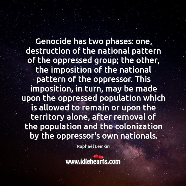 Genocide has two phases: one, destruction of the national pattern of the Raphael Lemkin Picture Quote