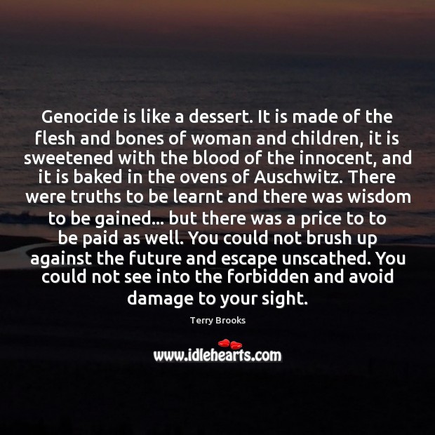 Genocide is like a dessert. It is made of the flesh and Terry Brooks Picture Quote