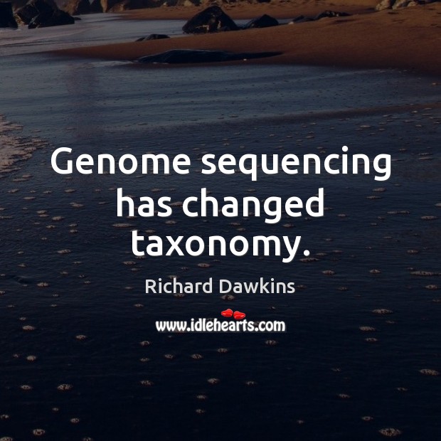 Genome sequencing has changed taxonomy. Richard Dawkins Picture Quote
