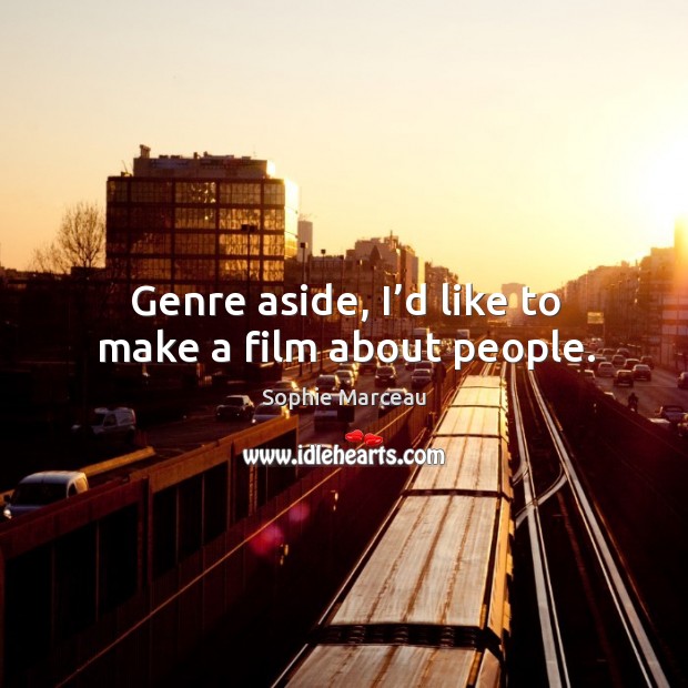 Genre aside, I’d like to make a film about people. Sophie Marceau Picture Quote