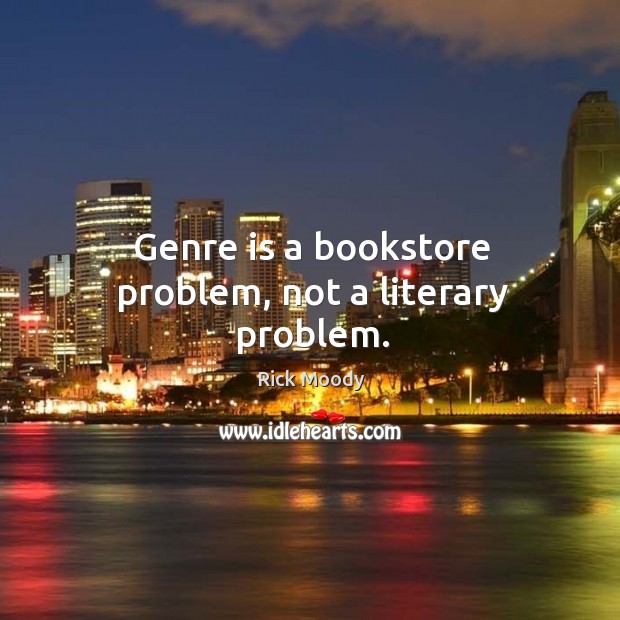 Genre is a bookstore problem, not a literary problem. Image