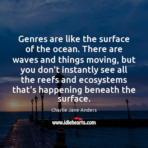 Genres are like the surface of the ocean. There are waves and Charlie Jane Anders Picture Quote
