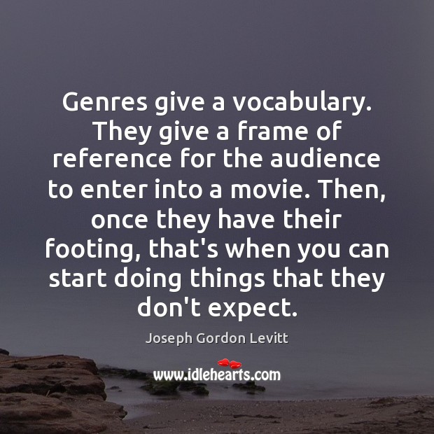 Genres give a vocabulary. They give a frame of reference for the Joseph Gordon Levitt Picture Quote