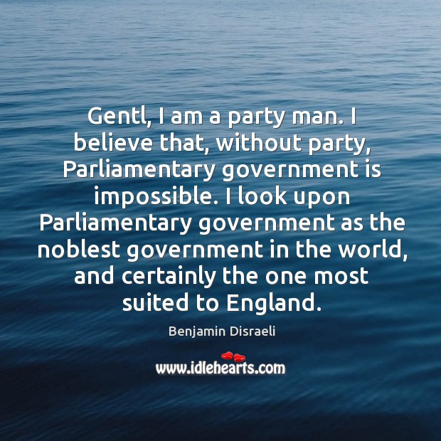 Gentl, I am a party man. I believe that, without party, Parliamentary Image
