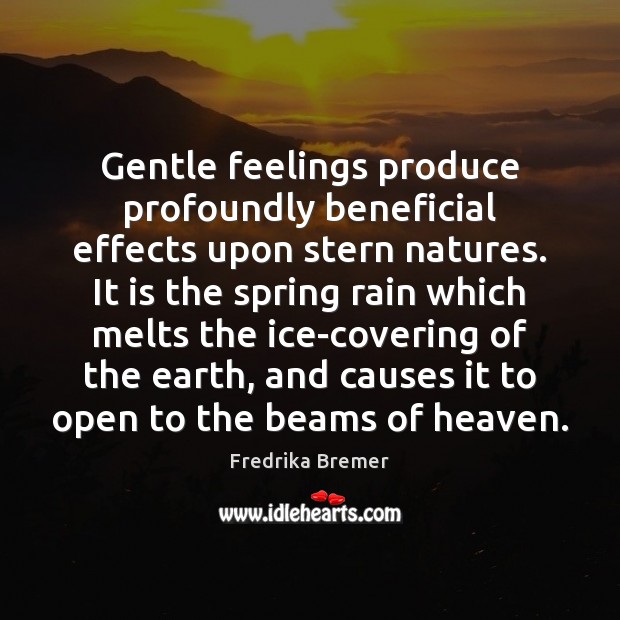 Gentle feelings produce profoundly beneficial effects upon stern natures. It is the Image