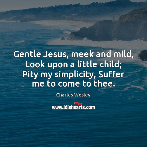 Gentle Jesus, meek and mild, Look upon a little child; Pity my Charles Wesley Picture Quote
