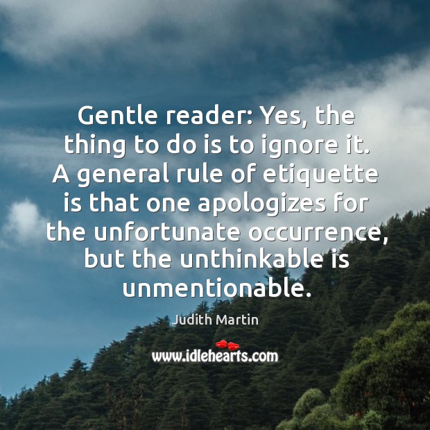 Gentle reader: yes, the thing to do is to ignore it. Judith Martin Picture Quote