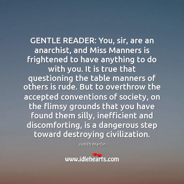 GENTLE READER: You, sir, are an anarchist, and Miss Manners is frightened Image