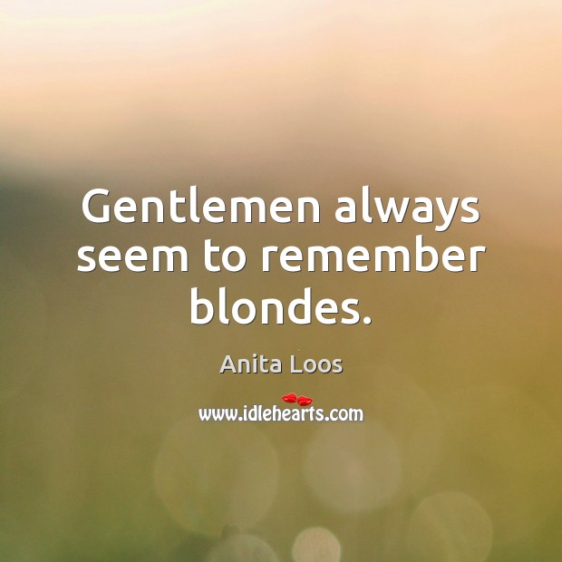 Gentlemen always seem to remember blondes. Anita Loos Picture Quote