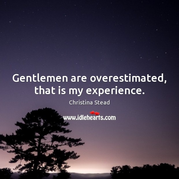 Gentlemen are overestimated, that is my experience. Image