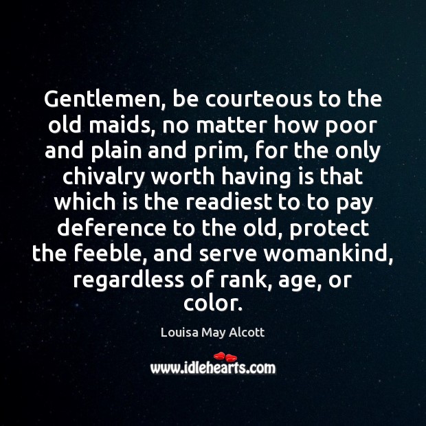 Gentlemen, be courteous to the old maids, no matter how poor and Louisa May Alcott Picture Quote
