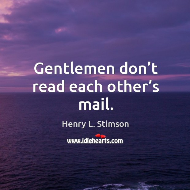 Gentlemen don’t read each other’s mail. Henry L. Stimson Picture Quote